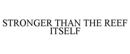 STRONGER THAN THE REEF ITSELF trademark