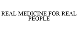 REAL MEDICINE FOR REAL PEOPLE trademark