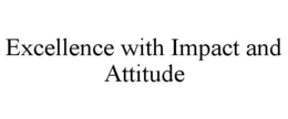 EXCELLENCE WITH IMPACT AND ATTITUDE trademark