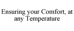 ENSURING YOUR COMFORT, AT ANY TEMPERATURE trademark