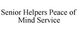 SENIOR HELPERS PEACE OF MIND SERVICE trademark