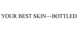 YOUR BEST SKIN-BOTTLED trademark