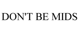DON'T BE MIDS trademark