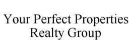 YOUR PERFECT PROPERTIES REALTY GROUP trademark