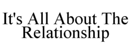 IT'S ALL ABOUT THE RELATIONSHIP trademark