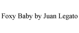 FOXY BABY BY JUAN LEGATO trademark