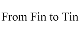 FROM FIN TO TIN trademark