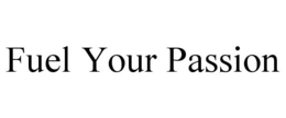 FUEL YOUR PASSION trademark