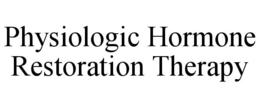 PHYSIOLOGIC HORMONE RESTORATION THERAPY trademark