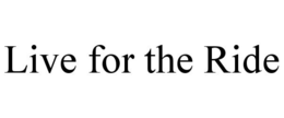 LIVE FOR THE RIDE trademark
