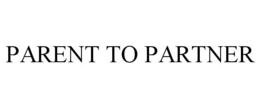 PARENT TO PARTNER trademark