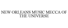 NEW ORLEANS MUSIC MECCA OF THE UNIVERSE trademark