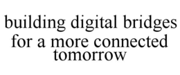 BUILDING DIGITAL BRIDGES FOR A MORE CONNECTED TOMORROW trademark