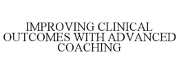 IMPROVING CLINICAL OUTCOMES WITH ADVANCED COACHING trademark