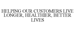 HELPING OUR CUSTOMERS LIVE LONGER, HEALTHIER, BETTER LIVES trademark