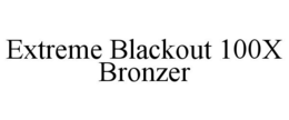 EXTREME BLACKOUT 100X BRONZER trademark