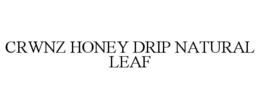 CRWNZ HONEY DRIP NATURAL LEAF trademark