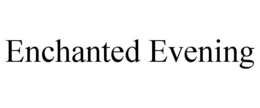 ENCHANTED EVENING trademark