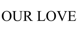 OUR LOVE trademark