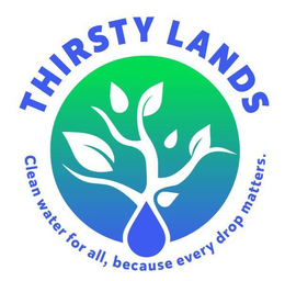 THIRSTY LANDS CLEAN WATER FOR ALL, BECAUSE EVERY DROP MATTERS. trademark