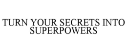 TURN YOUR SECRETS INTO SUPERPOWERS trademark
