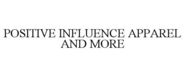 POSITIVE INFLUENCE APPAREL AND MORE trademark