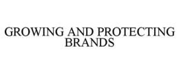 GROWING AND PROTECTING BRANDS trademark