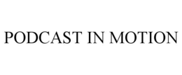 PODCAST IN MOTION trademark