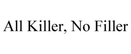 ALL KILLER, NO FILLER trademark