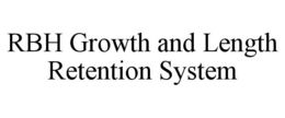 RBH GROWTH AND LENGTH RETENTION SYSTEM trademark