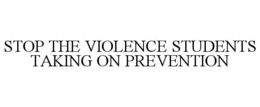 STOP THE VIOLENCE STUDENTS TAKING ON PREVENTION trademark