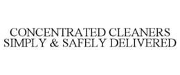 CONCENTRATED CLEANERS SIMPLY & SAFELY DELIVERED trademark