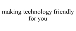 MAKING TECHNOLOGY FRIENDLY FOR YOU trademark