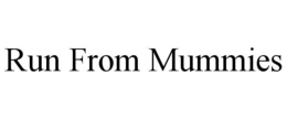 RUN FROM MUMMIES trademark
