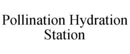 POLLINATION HYDRATION STATION trademark