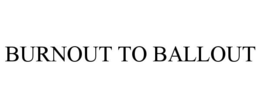 BURNOUT TO BALLOUT trademark