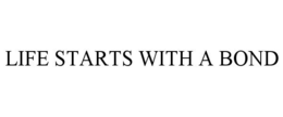 LIFE STARTS WITH A BOND trademark