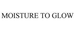 MOISTURE TO GLOW trademark