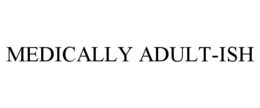 MEDICALLY ADULT-ISH trademark