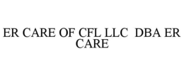 ER CARE OF CFL LLC DBA ER CARE trademark