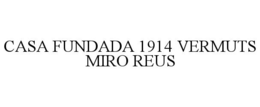 CASA FUNDADA 1914 VERMUTS MIRO REUS trademark