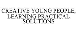 CREATIVE YOUNG PEOPLE, LEARNING PRACTICAL SOLUTIONS trademark