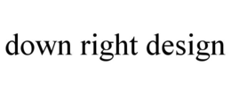DOWN RIGHT DESIGN trademark