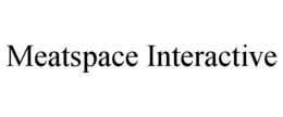 MEATSPACE INTERACTIVE trademark