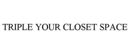 TRIPLE YOUR CLOSET SPACE trademark