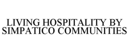 LIVING HOSPITALITY BY SIMPATICO COMMUNITIES trademark
