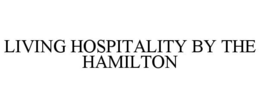 LIVING HOSPITALITY BY THE HAMILTON trademark