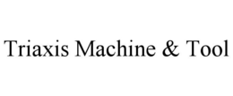 TRIAXIS MACHINE & TOOL trademark