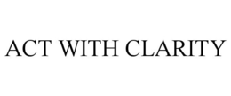 ACT WITH CLARITY trademark