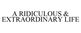 A RIDICULOUS & EXTRAORDINARY LIFE trademark